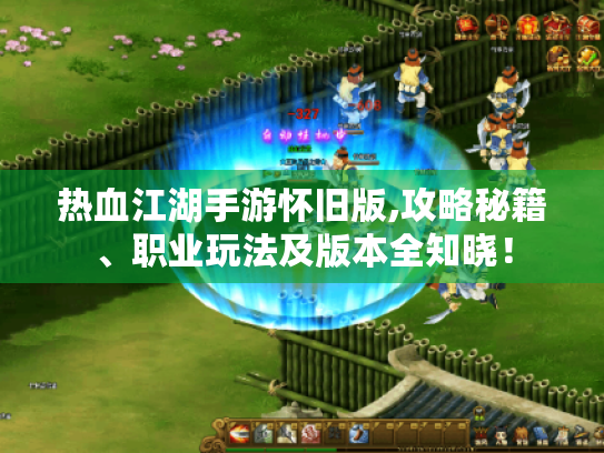 热血江湖手游怀旧版,攻略秘籍、职业玩法及版本全知晓！