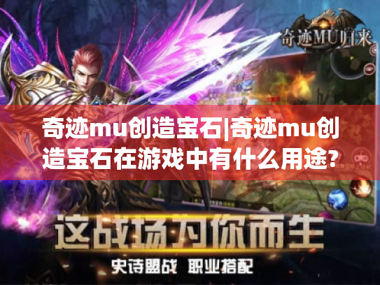奇迹mu创造宝石|奇迹mu创造宝石在游戏中有什么用途?