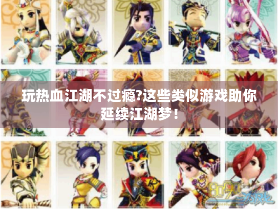 玩热血江湖不过瘾?这些类似游戏助你延续江湖梦！