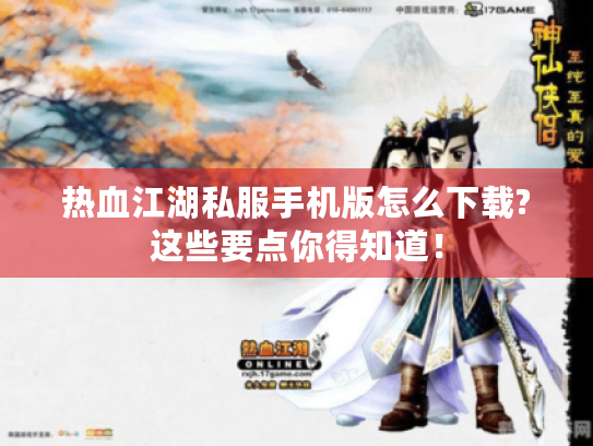 热血江湖私服手机版怎么下载?这些要点你得知道! 热血江湖私服手机版怎么下载?这些要点你得知道!