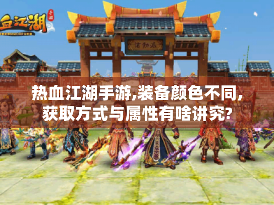 热血江湖手游,装备颜色不同,获取方式与属性有啥讲究?