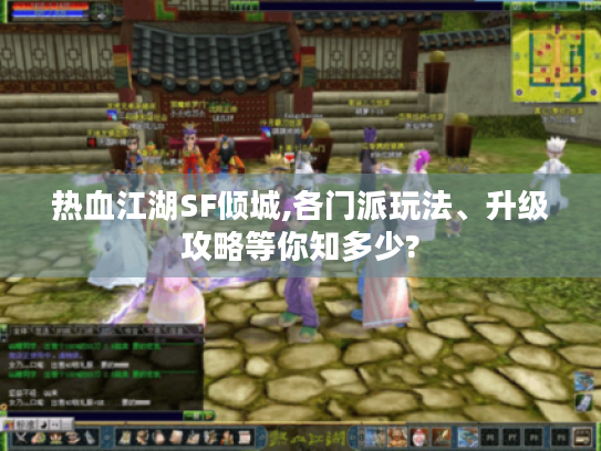 热血江湖SF倾城,各门派玩法、升级攻略等你知多少?