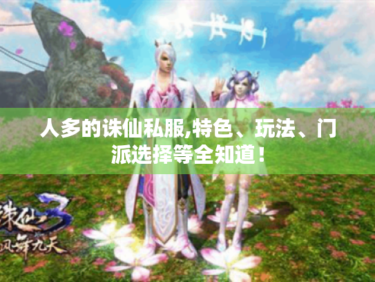 人多的诛仙私服,特色、玩法、门派选择等全知道! 人多的诛仙私服,特色、玩法、门派选择等全知道!