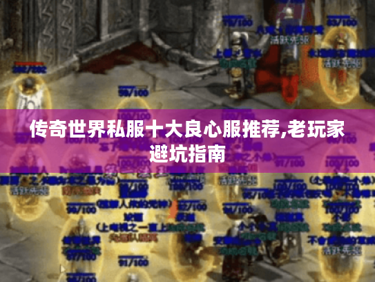 传奇世界私服十大良心服推荐,老玩家避坑指南 传奇世界私服十大良心服推荐,老玩家避坑指南