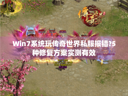 Win7系统玩传奇世界私服报错?5种修复方案实测有效 Win7系统玩传奇世界私服报错?5种修复方案实测有效