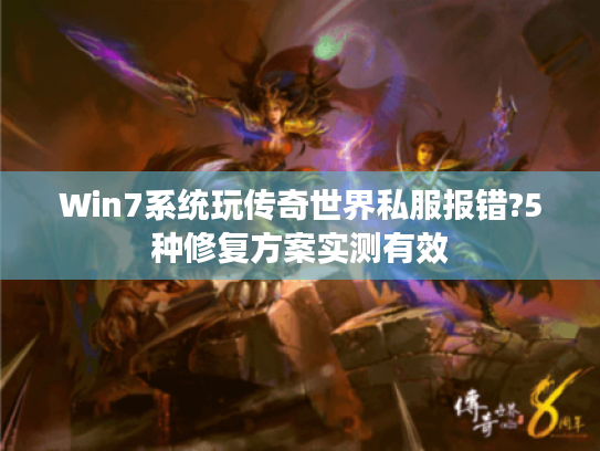 Win7系统玩传奇世界私服报错?5种修复方案实测有效 Win7系统玩传奇世界私服报错?5种修复方案实测有效