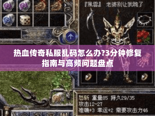 热血传奇私服乱码怎么办?3分钟修复指南与高频问题盘点