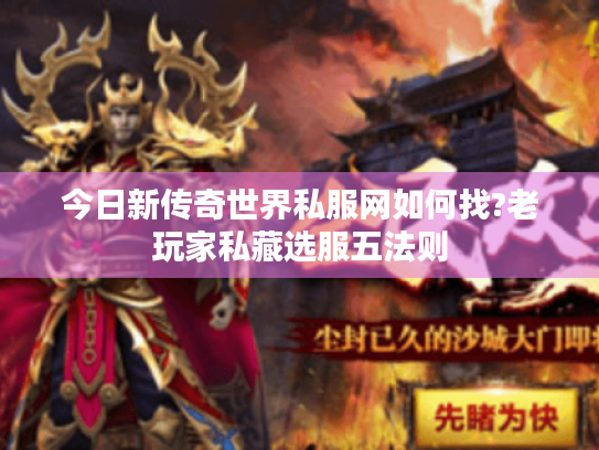 今日新传奇世界私服网如何找?老玩家私藏选服五法则