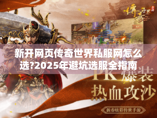 新开网页传奇世界私服网怎么选?2025年避坑选服全指南 新开网页传奇世界私服网怎么选?2025年避坑选服全指南