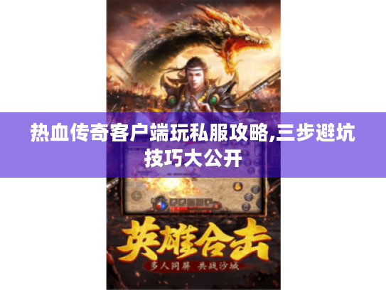 热血传奇客户端玩私服攻略,三步避坑技巧大公开 热血传奇客户端玩私服攻略,三步避坑技巧大公开
