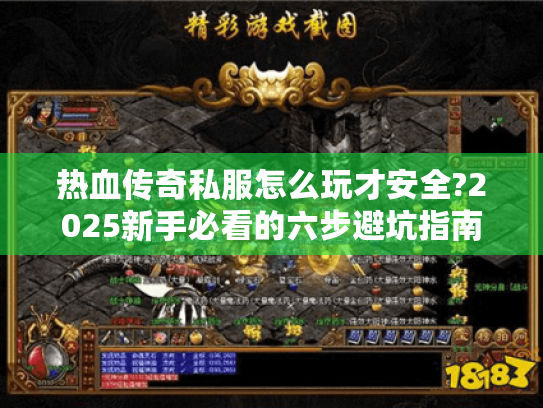 热血传奇私服怎么玩才安全?2025新手必看的六步避坑指南