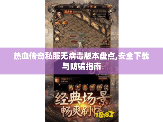 热血传奇私服无病毒版本盘点,安全下载与防骗指南 热血传奇私服无病毒版本盘点,安全下载与防骗指南