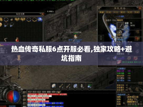 热血传奇私服6点开服必看,独家攻略+避坑指南 热血传奇私服6点开服必看,独家攻略+避坑指南