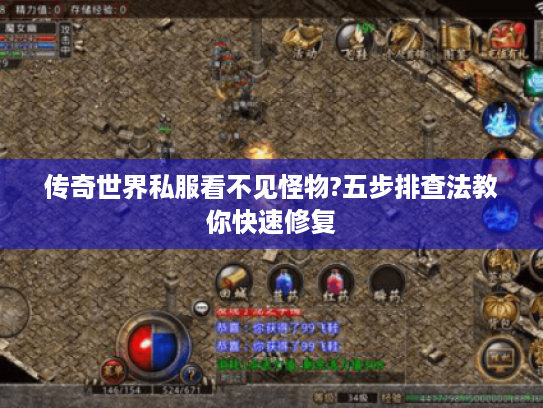 传奇世界私服看不见怪物?五步排查法教你快速修复 传奇世界私服看不见怪物?五步排查法教你快速修复