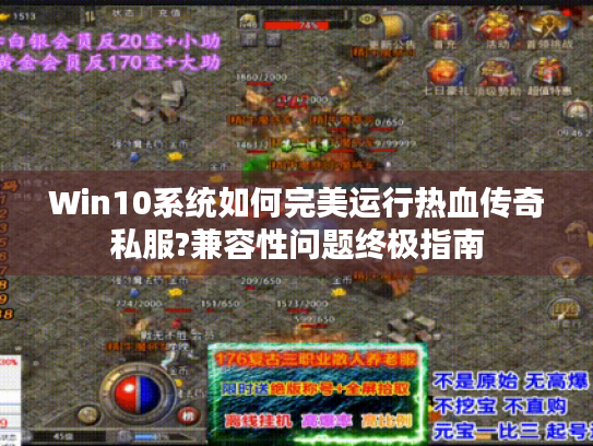 Win10系统如何完美运行热血传奇私服?兼容性问题终极指南 Win10系统如何完美运行热血传奇私服?兼容性问题终极指南