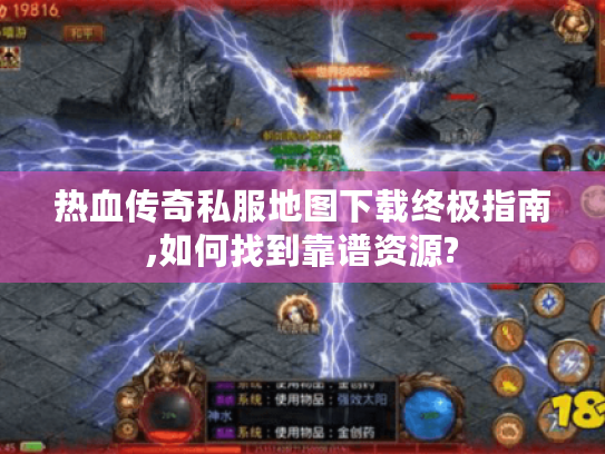 热血传奇私服地图下载终极指南,如何找到靠谱资源? 热血传奇私服地图下载终极指南,如何找到靠谱资源?