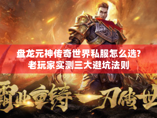 盘龙元神传奇世界私服怎么选?老玩家实测三大避坑法则