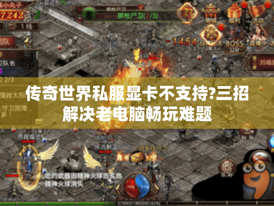 传奇世界私服显卡不支持?三招解决老电脑畅玩难题
