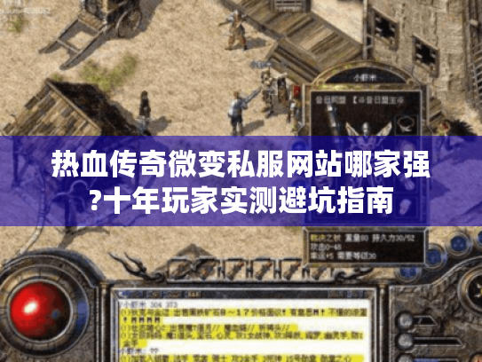 热血传奇微变私服网站哪家强?十年玩家实测避坑指南 热血传奇微变私服网站哪家强?十年玩家实测避坑指南