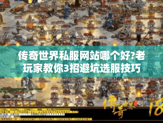 传奇世界私服网站哪个好?老玩家教你3招避坑选服技巧 传奇世界私服网站哪个好?老玩家教你3招避坑选服技巧