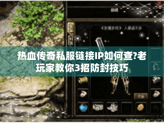 热血传奇私服链接IP如何查?老玩家教你3招防封技巧