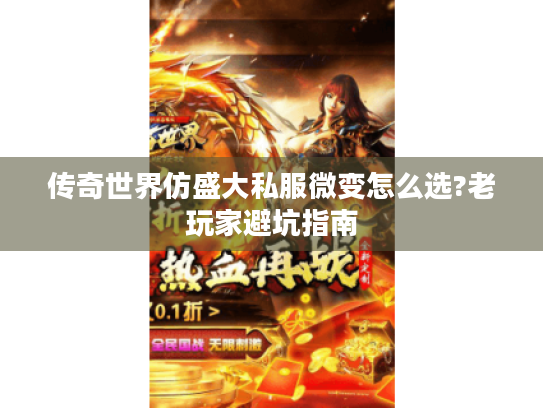 传奇世界仿盛大私服微变怎么选?老玩家避坑指南 传奇世界仿盛大私服微变怎么选?老玩家避坑指南