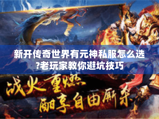 新开传奇世界有元神私服怎么选?老玩家教你避坑技巧