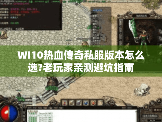WI10热血传奇私服版本怎么选?老玩家亲测避坑指南 WI10热血传奇私服版本怎么选?老玩家亲测避坑指南