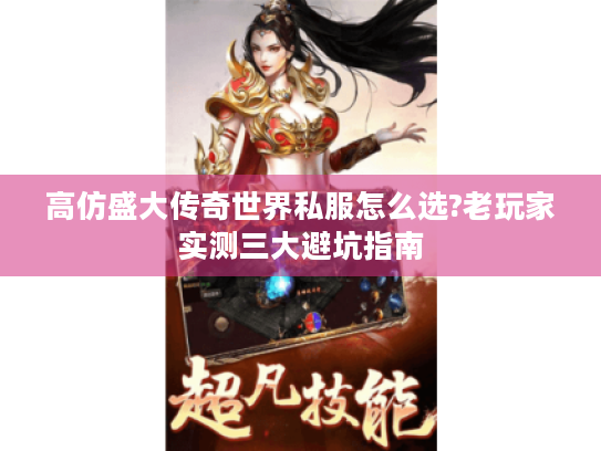 高仿盛大传奇世界私服怎么选?老玩家实测三大避坑指南