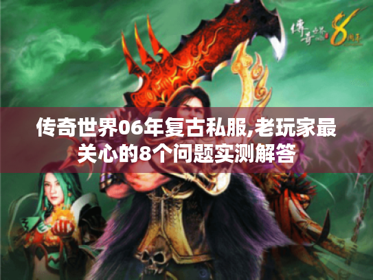 传奇世界06年复古私服,老玩家最关心的8个问题实测解答