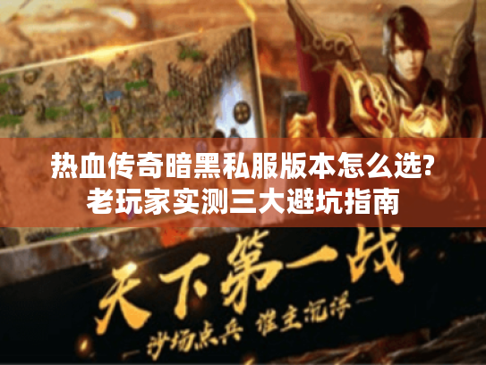 热血传奇暗黑私服版本怎么选?老玩家实测三大避坑指南