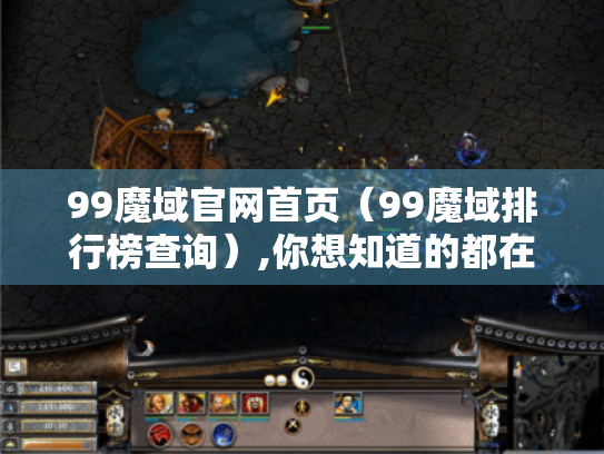 99魔域官网首页（99魔域排行榜查询）,你想知道的都在这里！