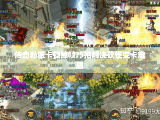 传奇私服卡顿掉帧?5招解决砍怪变卡难题