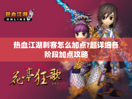 热血江湖刺客怎么加点?超详细各阶段加点攻略