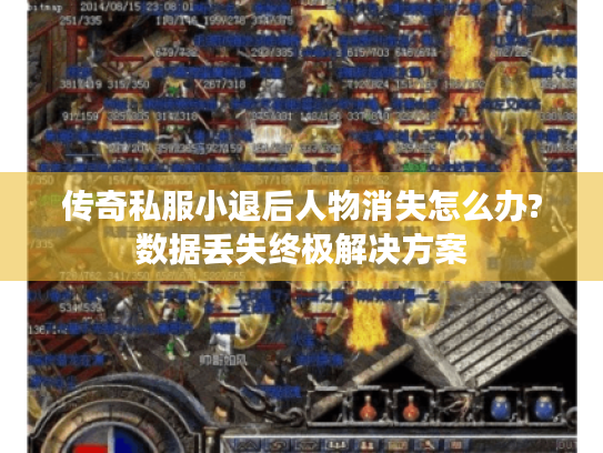 传奇私服小退后人物消失怎么办?数据丢失终极解决方案 传奇私服小退后人物消失怎么办?数据丢失终极解决方案