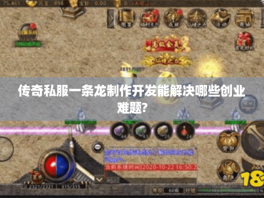 传奇私服一条龙制作开发能解决哪些创业难题?