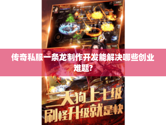 传奇私服一条龙制作开发能解决哪些创业难题?