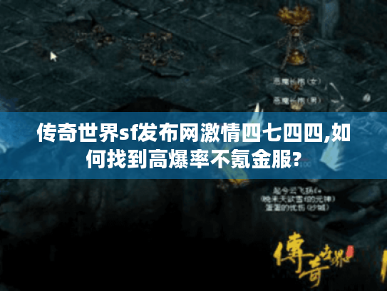 传奇世界sf发布网激情四七四四,如何找到高爆率不氪金服?