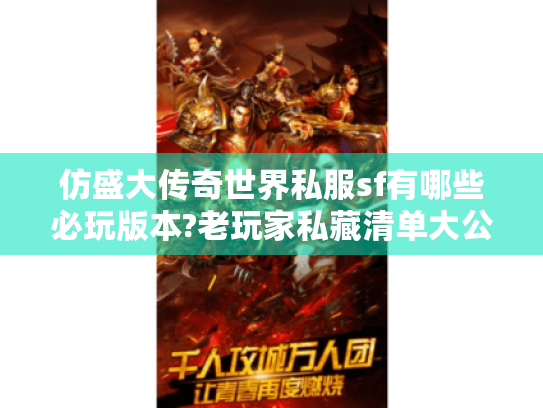 仿盛大传奇世界私服sf有哪些必玩版本?老玩家私藏清单大公开