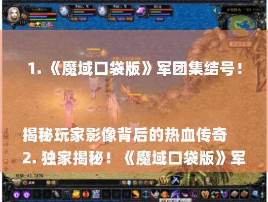 1. 《魔域口袋版》军团集结号！揭秘玩家影像背后的热血传奇
2. 独家揭秘！《魔域口袋版》军团玩家影像,谁将称霸战场?
3. 《魔域口袋版》军团风采大曝光,玩家影像带你领略战斗魅力