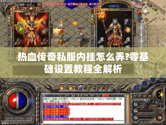 热血传奇私服内挂怎么弄?零基础设置教程全解析
