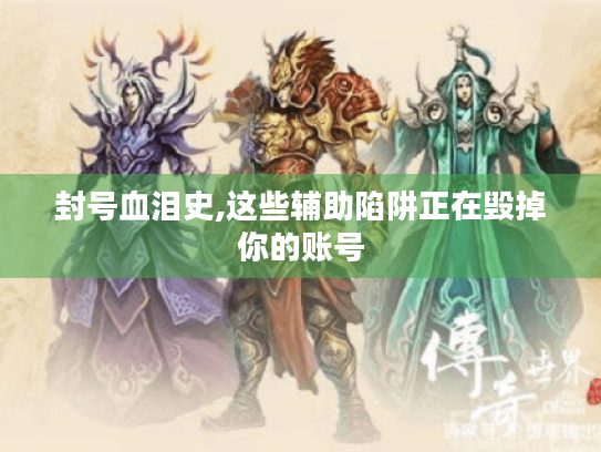 封号血泪史,这些辅助陷阱正在毁掉你的账号