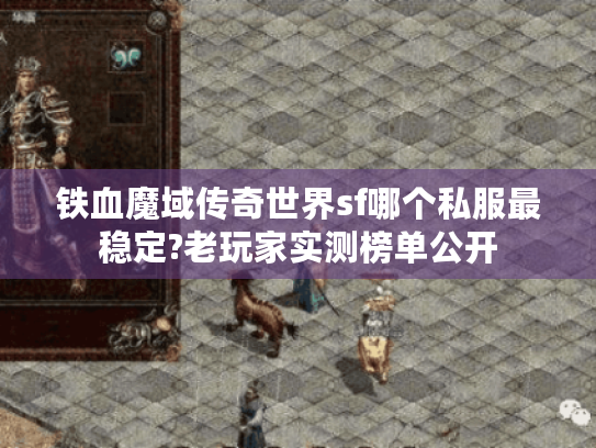 铁血魔域传奇世界sf哪个私服最稳定?老玩家实测榜单公开
