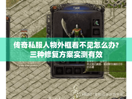 传奇私服人物外框看不见怎么办?三种修复方案实测有效