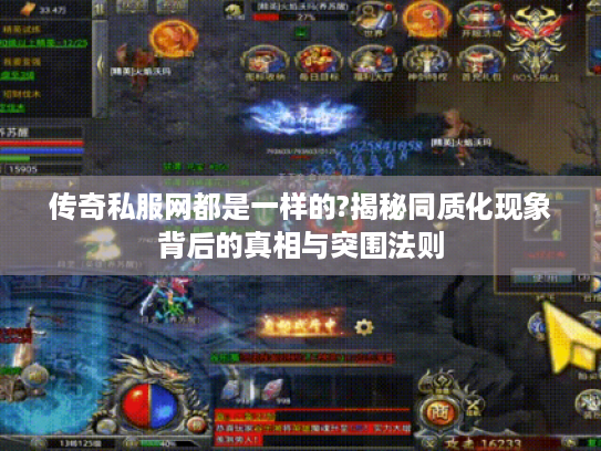传奇私服网都是一样的?揭秘同质化现象背后的真相与突围法则