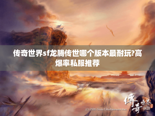 传奇世界sf龙腾传世哪个版本最耐玩?高爆率私服推荐