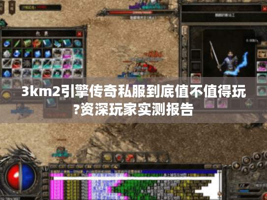 3km2引擎传奇私服到底值不值得玩?资深玩家实测报告