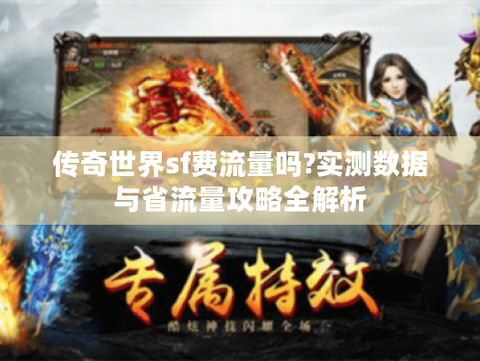 传奇世界sf费流量吗?实测数据与省流量攻略全解析