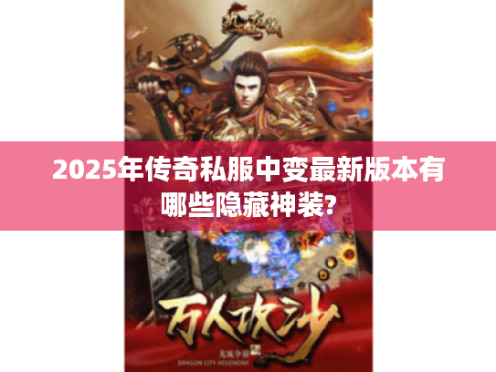 2025年传奇私服中变最新版本有哪些隐藏神装?