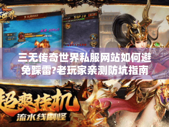 三无传奇世界私服网站如何避免踩雷?老玩家亲测防坑指南